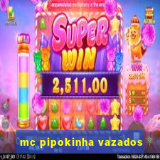 mc pipokinha vazados